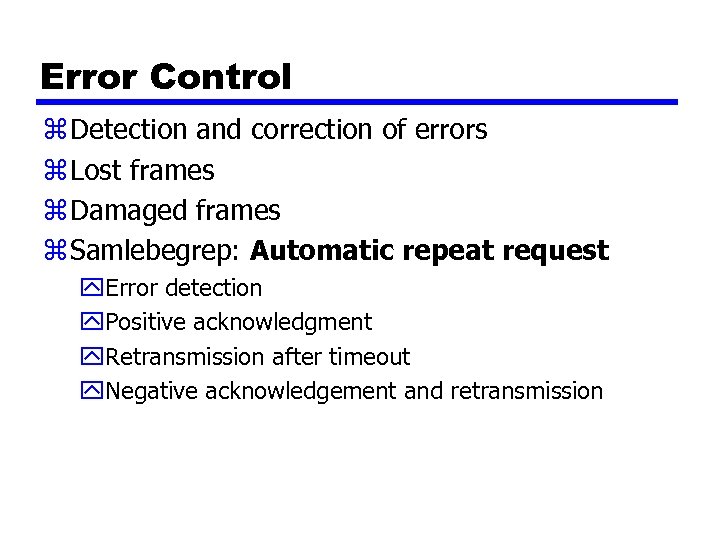 Error Control z Detection and correction of errors z Lost frames z Damaged frames