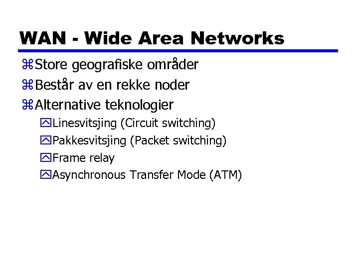 WAN - Wide Area Networks z Store geografiske områder z Består av en rekke