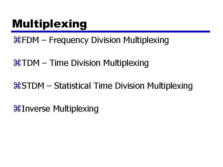 Multiplexing z FDM – Frequency Division Multiplexing z TDM – Time Division Multiplexing z