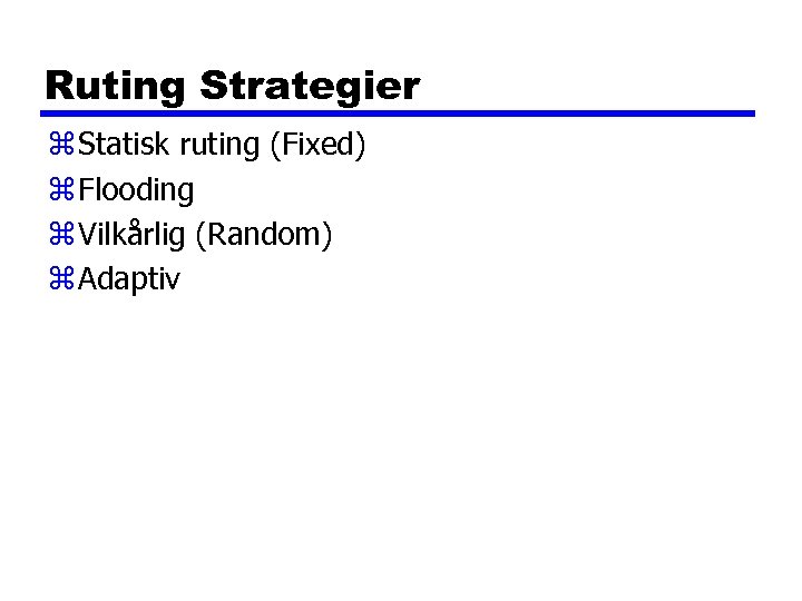 Ruting Strategier z Statisk ruting (Fixed) z Flooding z Vilkårlig (Random) z Adaptiv 