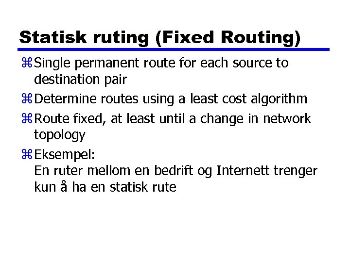 Statisk ruting (Fixed Routing) z Single permanent route for each source to destination pair