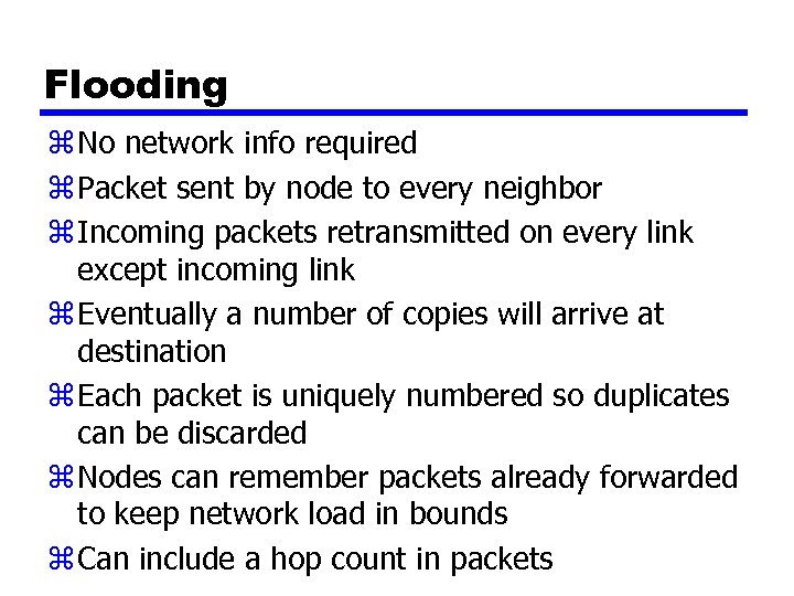 Flooding z No network info required z Packet sent by node to every neighbor