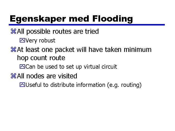 Egenskaper med Flooding z All possible routes are tried y. Very robust z At