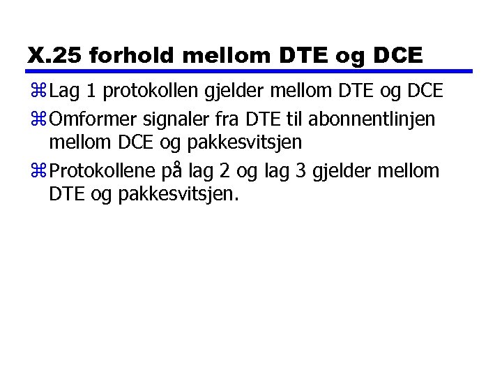 X. 25 forhold mellom DTE og DCE z Lag 1 protokollen gjelder mellom DTE