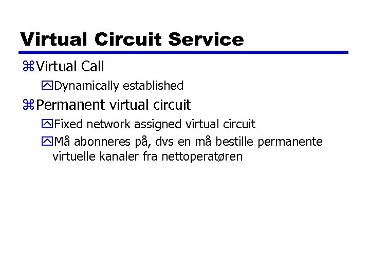 Virtual Circuit Service z Virtual Call y. Dynamically established z Permanent virtual circuit y.