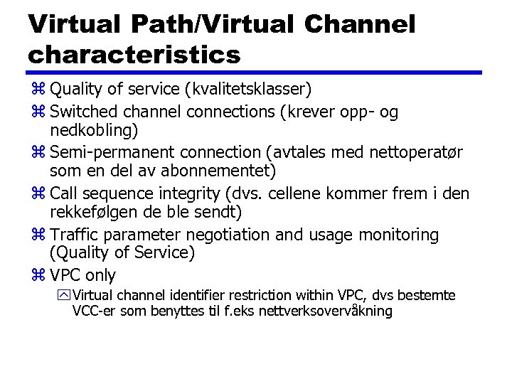 Virtual Path/Virtual Channel characteristics z Quality of service (kvalitetsklasser) z Switched channel connections (krever