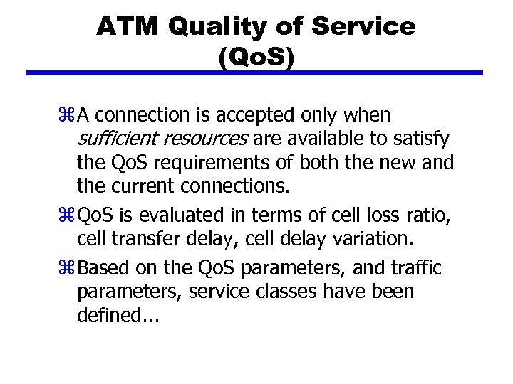 ATM Quality of Service (Qo. S) z A connection is accepted only when sufficient