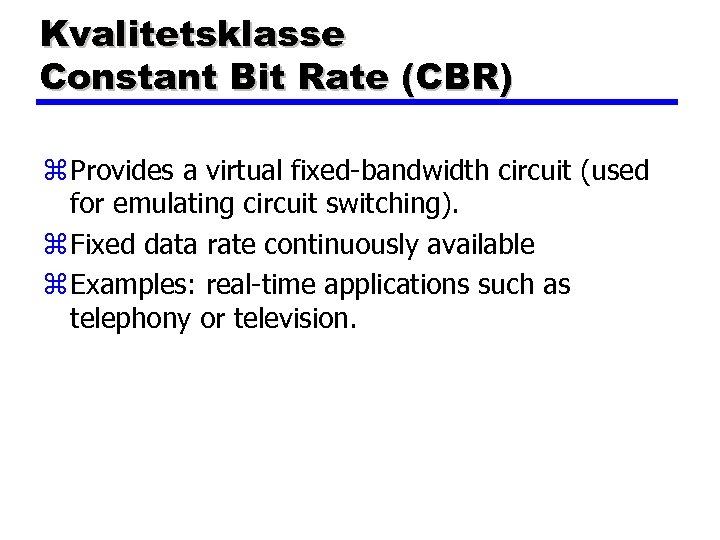Kvalitetsklasse Constant Bit Rate (CBR) z Provides a virtual fixed-bandwidth circuit (used for emulating