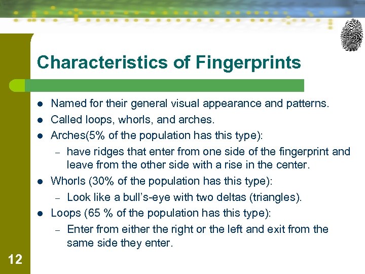 Characteristics of Fingerprints l l l 12 Named for their general visual appearance and