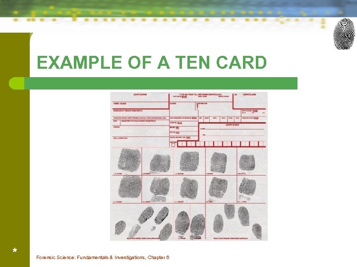 EXAMPLE OF A TEN CARD * Forensic Science: Fundamentals & Investigations, Chapter 6 