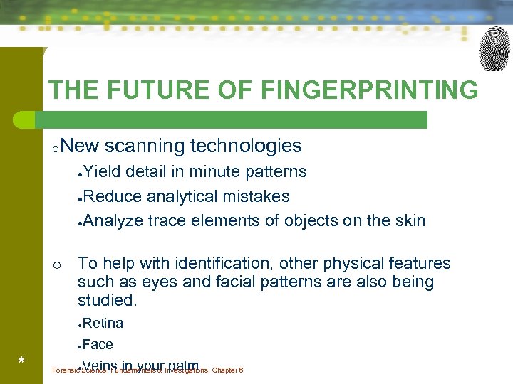 THE FUTURE OF FINGERPRINTING o New scanning technologies Yield detail in minute patterns ●Reduce