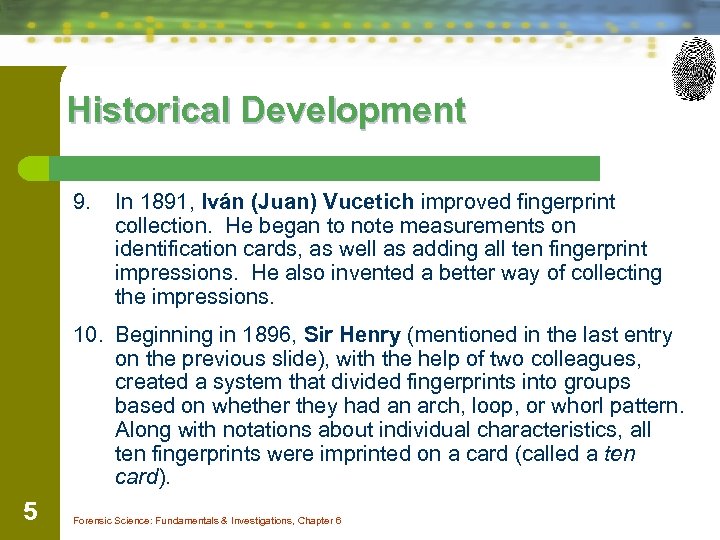 Historical Development 9. In 1891, Iván (Juan) Vucetich improved fingerprint collection. He began to