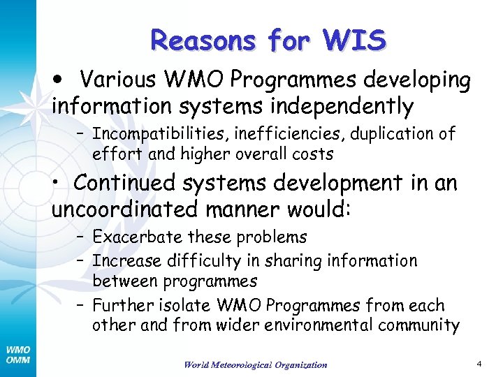 Reasons for WIS • Various WMO Programmes developing information systems independently – Incompatibilities, inefficiencies,