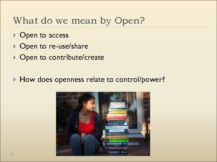 What do we mean by Open? Open to access Open to re-use/share Open to