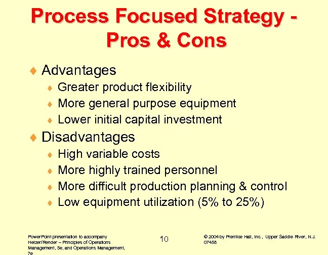Process Focused Strategy Pros & Cons ¨ Advantages Greater product flexibility ¨ More general