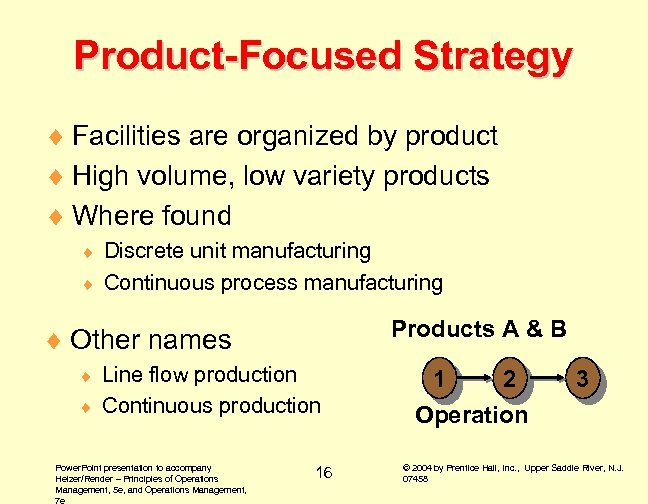 Product-Focused Strategy ¨ Facilities are organized by product ¨ High volume, low variety products
