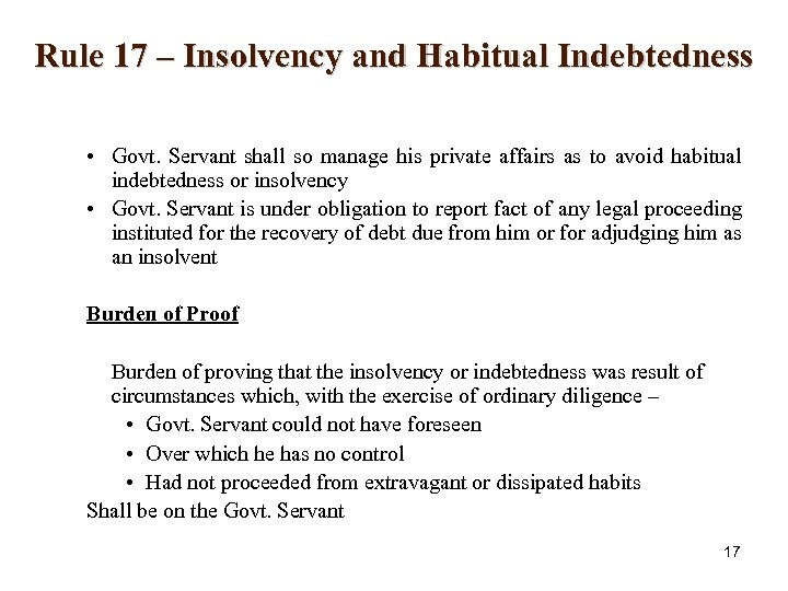 Rule 17 – Insolvency and Habitual Indebtedness • Govt. Servant shall so manage his