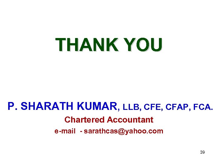 THANK YOU P. SHARATH KUMAR, LLB, CFE, CFAP, FCA. Chartered Accountant e-mail - sarathcas@yahoo.
