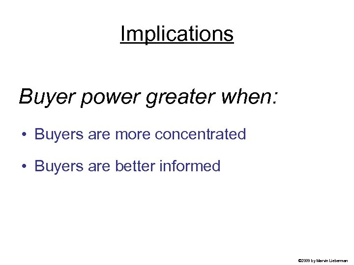 Implications Buyer power greater when: • Buyers are more concentrated • Buyers are better