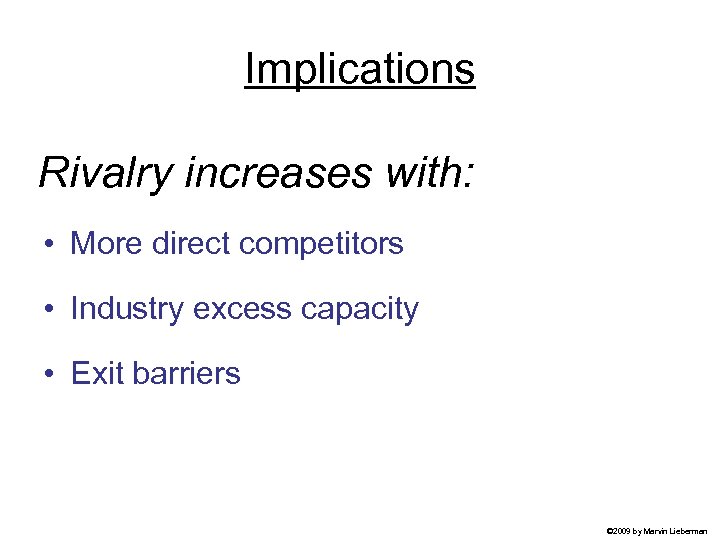 Implications Rivalry increases with: • More direct competitors • Industry excess capacity • Exit