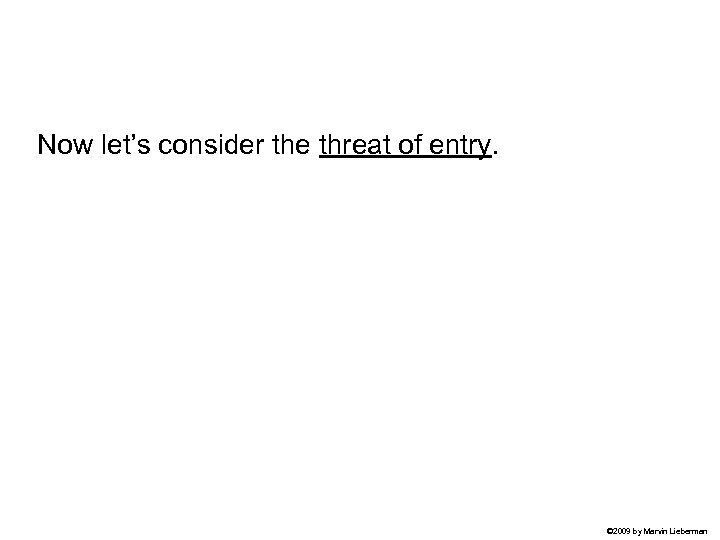 Now let’s consider the threat of entry. © 2009 by Marvin Lieberman 