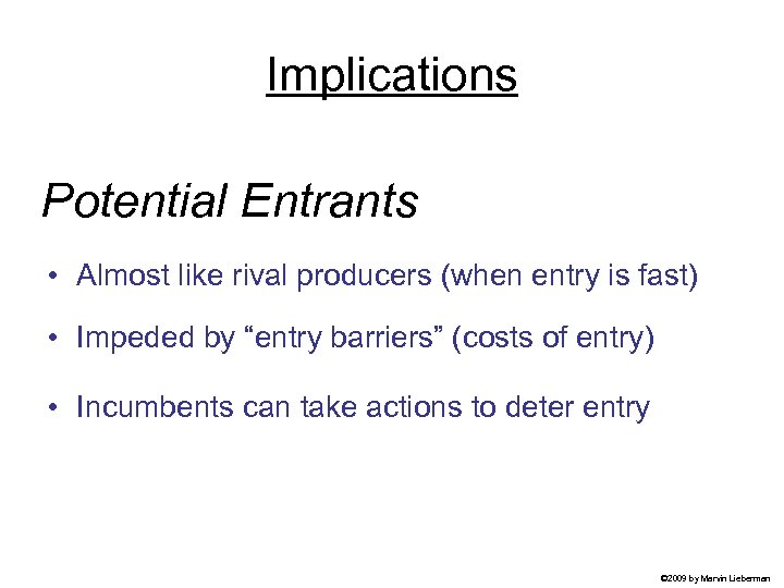 Implications Potential Entrants • Almost like rival producers (when entry is fast) • Impeded