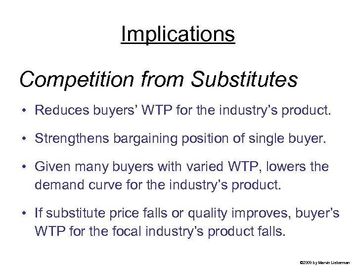 Implications Competition from Substitutes • Reduces buyers’ WTP for the industry’s product. • Strengthens