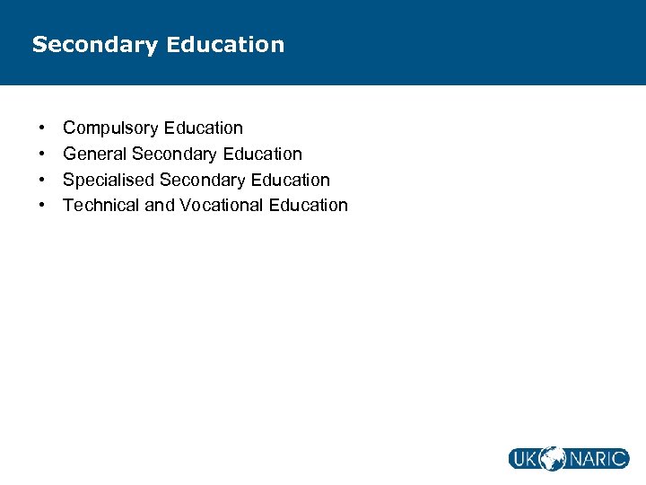 Secondary Education • • Compulsory Education General Secondary Education Specialised Secondary Education Technical and