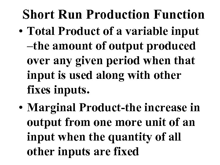 Short Run Production Function • Total Product of a variable input –the amount of