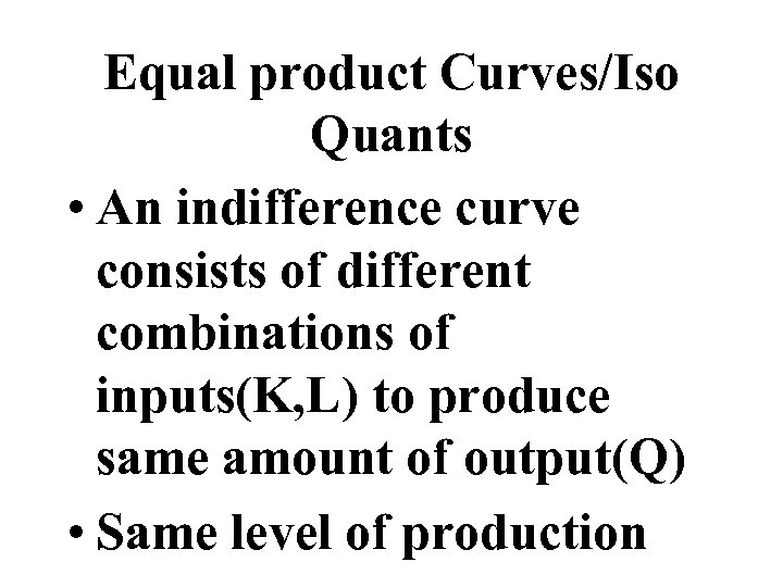 Equal product Curves/Iso Quants • An indifference curve consists of different combinations of inputs(K,