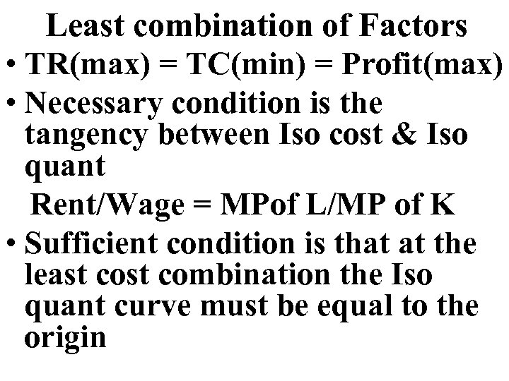 Least combination of Factors • TR(max) = TC(min) = Profit(max) • Necessary condition is
