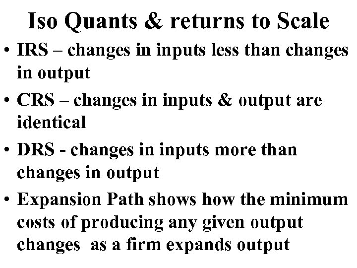 Iso Quants & returns to Scale • IRS – changes in inputs less than