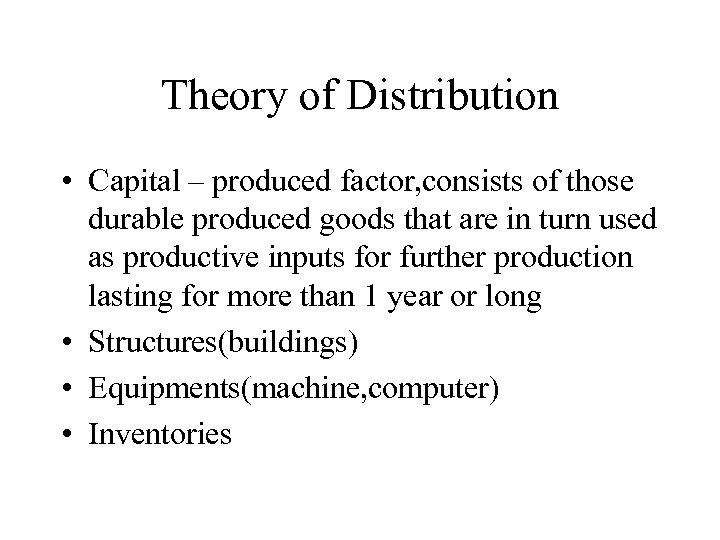 Theory of Distribution • Capital – produced factor, consists of those durable produced goods