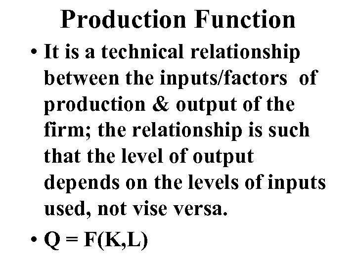 Production Function • It is a technical relationship between the inputs/factors of production &