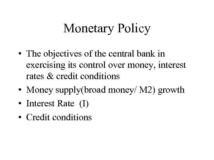 Monetary Policy • The objectives of the central bank in exercising its control over