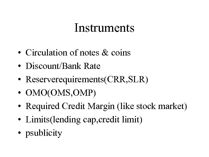 Instruments • • Circulation of notes & coins Discount/Bank Rate Reserverequirements(CRR, SLR) OMO(OMS, OMP)