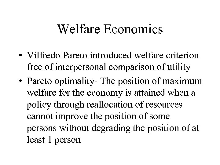 Welfare Economics • Vilfredo Pareto introduced welfare criterion free of interpersonal comparison of utility