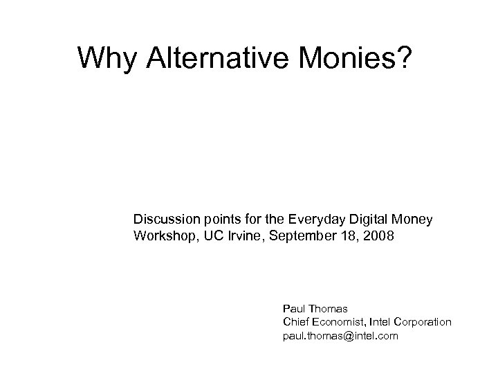 Why Alternative Monies? Discussion points for the Everyday Digital Money Workshop, UC Irvine, September