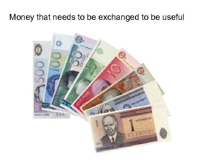 Money that needs to be exchanged to be useful 