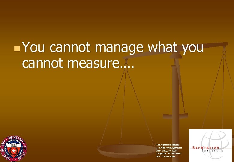 n You cannot manage what you cannot measure…. The Reputation Institute 111 Fifth Avenue,