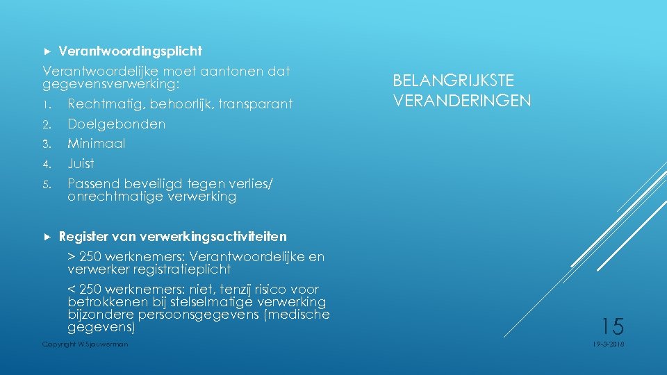  Verantwoordingsplicht Verantwoordelijke moet aantonen dat gegevensverwerking: 1. Rechtmatig, behoorlijk, transparant 2. Doelgebonden 3.