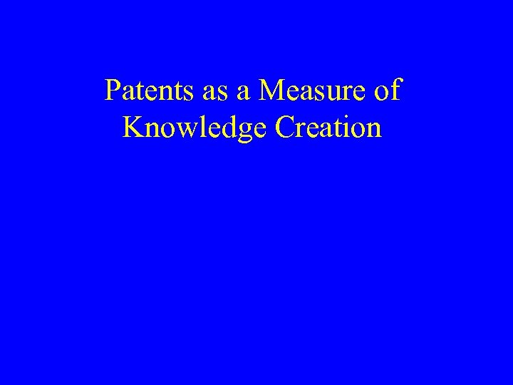 Patents as a Measure of Knowledge Creation 