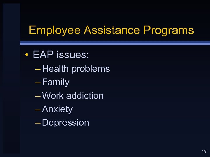 Employee Assistance Programs • EAP issues: – Health problems – Family – Work addiction