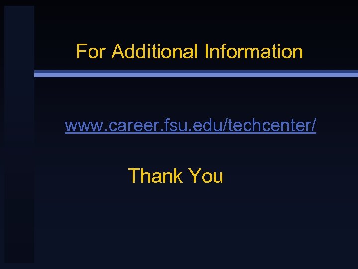 For Additional Information www. career. fsu. edu/techcenter/ Thank You 