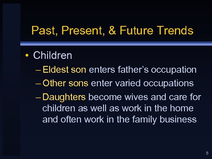 Past, Present, & Future Trends • Children – Eldest son enters father’s occupation –