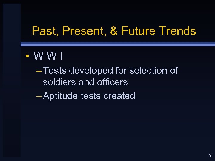 Past, Present, & Future Trends • WWI – Tests developed for selection of soldiers