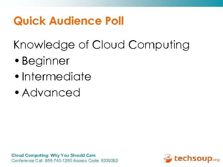 Quick Audience Poll Knowledge of Cloud Computing • Beginner • Intermediate • Advanced Cloud