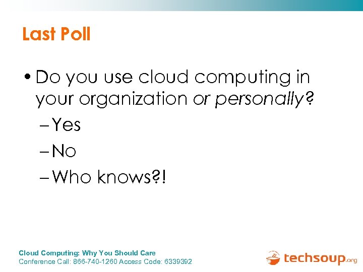 Last Poll • Do you use cloud computing in your organization or personally? –