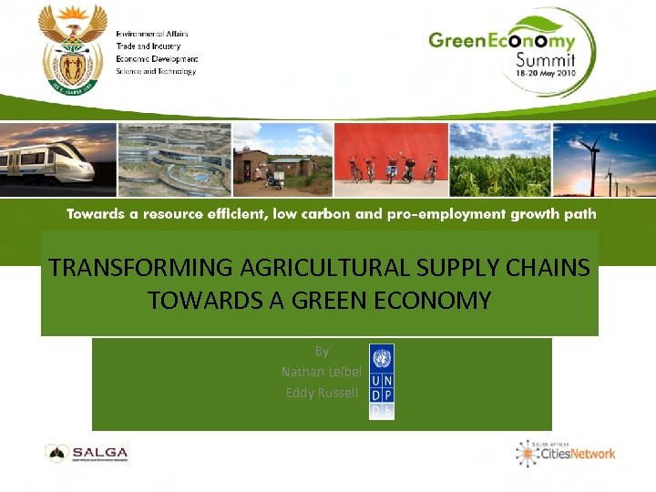 TRANSFORMING AGRICULTURAL SUPPLY CHAINS TOWARDS A GREEN ECONOMY By Nathan Leibel Eddy Russell 