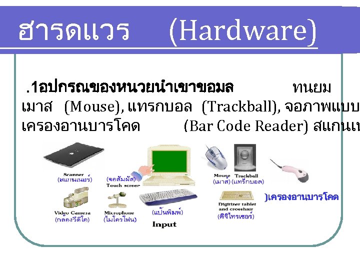 ฮารดแวร (Hardware) . 1อปกรณของหนวยนำเขาขอมล ทนยม เมาส (Mouse), แทรกบอล (Trackball), จอภาพแบบ เครองอานบารโคด (Bar Code Reader)